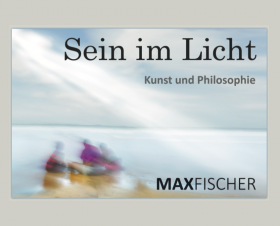 Neuerscheinung von Max Fischer: Sein im Licht -Kunst und Philosophie-