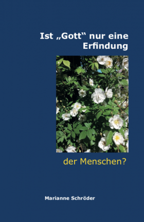 Eine Buch-Neuvorstellung des Romeon-Verlages: Ist „Gott“ nur eine Erfindung der Menschen? Autorin: Marianne Schröder