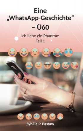 Eine „WhatsApp-Geschichte“ – Ü60 -Ich liebe ein Phantom- Teil 1 von Sybille P. Pastaw