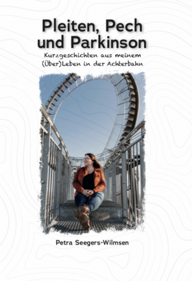 Pleiten, Pech und Parkinson   Kurzgeschichten aus meinem (Über)Leben in der Achterbahn  von  Petra Seegers-Wilmsen